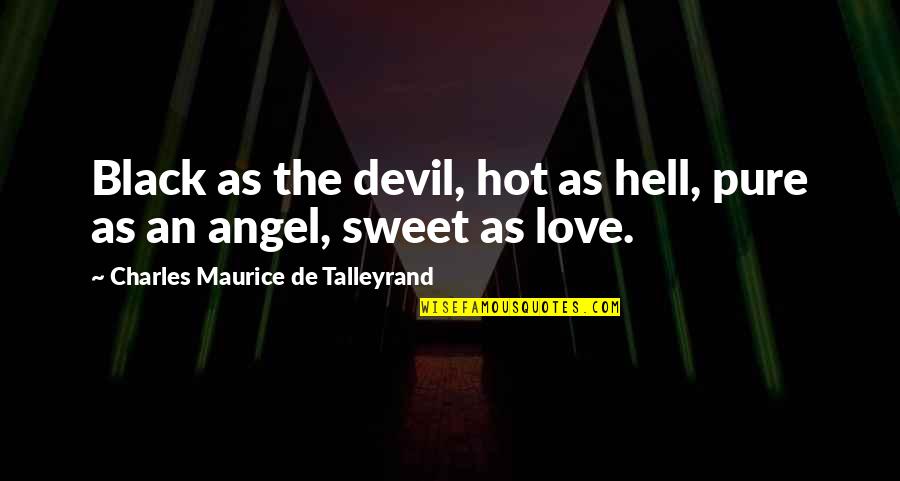 It's Hot As Hell Quotes By Charles Maurice De Talleyrand: Black as the devil, hot as hell, pure