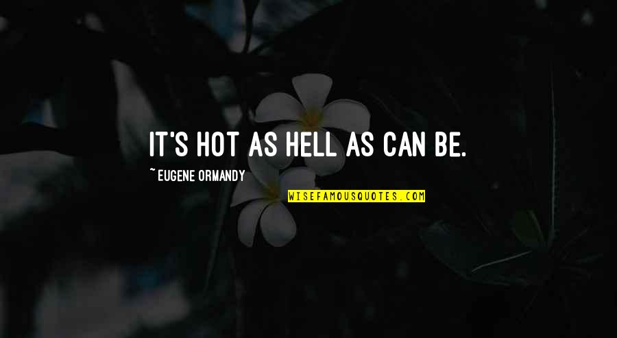 It's Hot As Hell Quotes By Eugene Ormandy: It's hot as hell as can be.