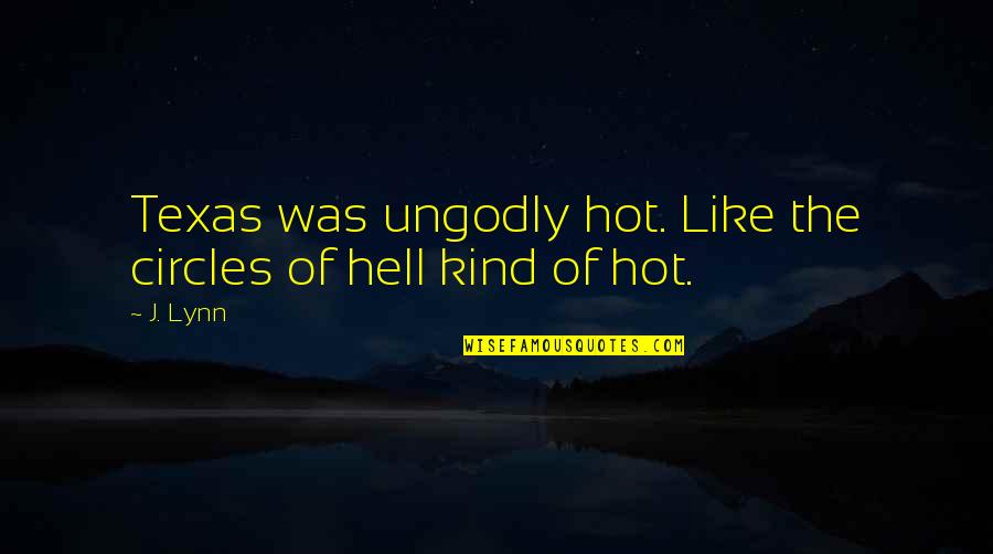 It's Hot As Hell Quotes By J. Lynn: Texas was ungodly hot. Like the circles of