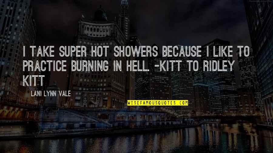 It's Hot As Hell Quotes By Lani Lynn Vale: I take super hot showers because I like