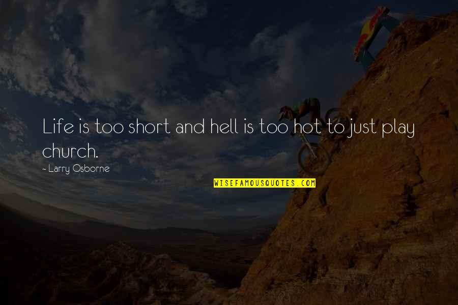 It's Hot As Hell Quotes By Larry Osborne: Life is too short and hell is too