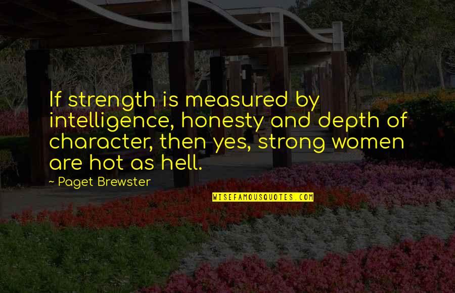 It's Hot As Hell Quotes By Paget Brewster: If strength is measured by intelligence, honesty and