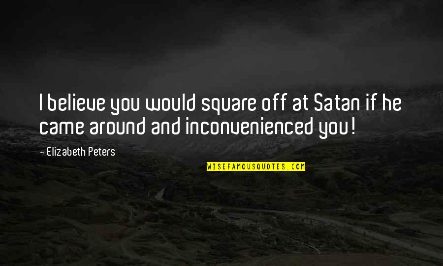 It's Hot Outside Quotes By Elizabeth Peters: I believe you would square off at Satan