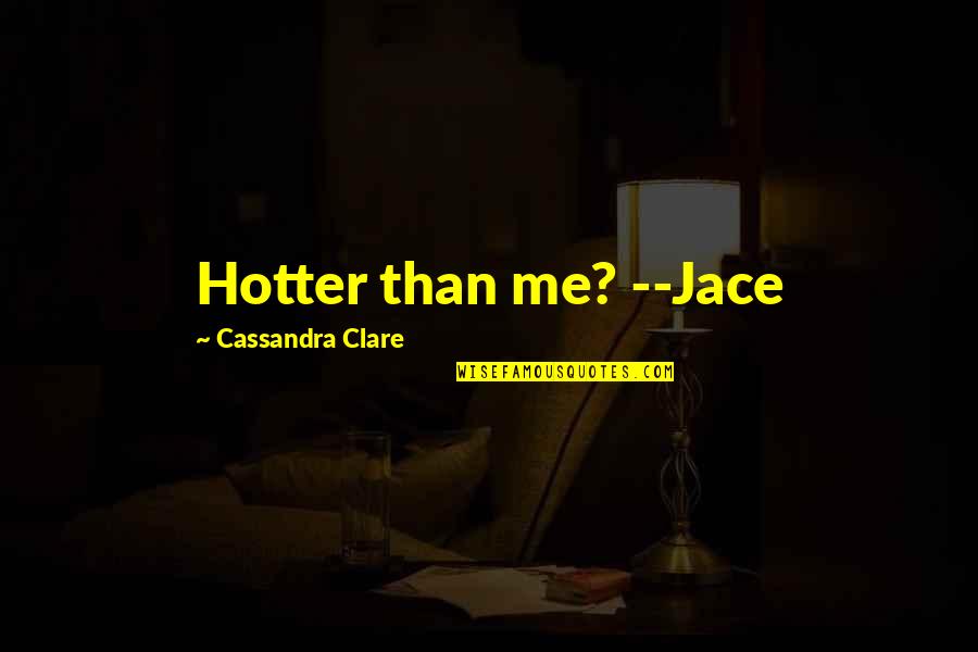 It's Hotter Than Quotes By Cassandra Clare: Hotter than me? --Jace
