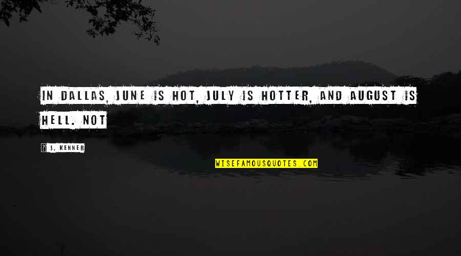 It's Hotter Than Quotes By J. Kenner: In Dallas, June is hot, July is hotter,
