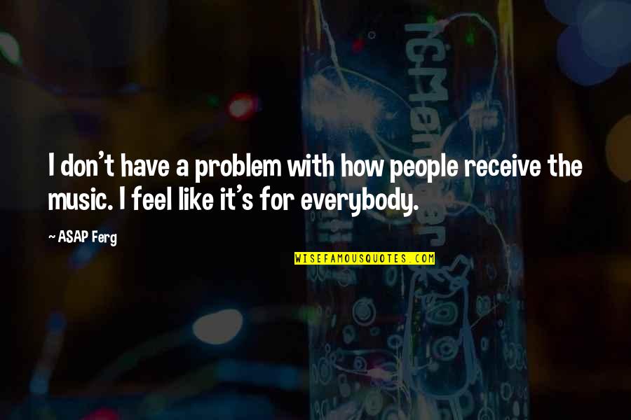 It's How I Feel Quotes By ASAP Ferg: I don't have a problem with how people