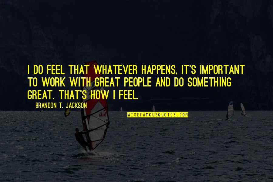 It's How I Feel Quotes By Brandon T. Jackson: I do feel that whatever happens, it's important