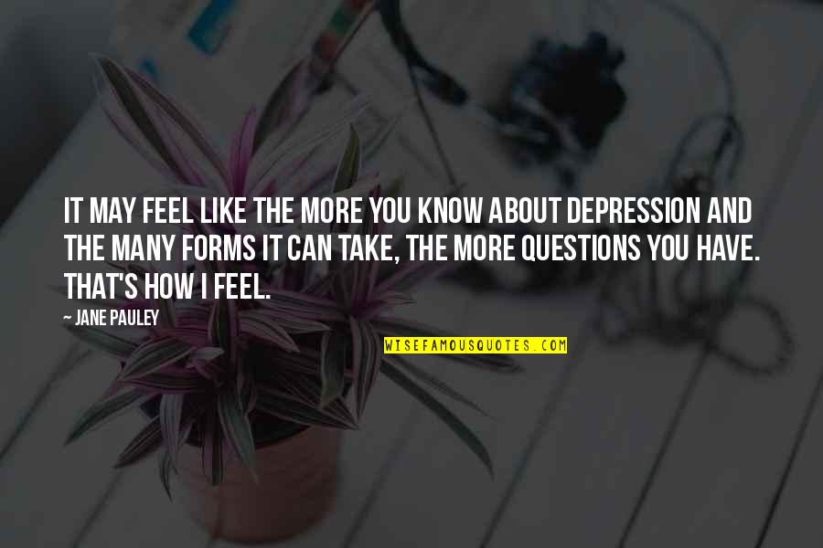 It's How I Feel Quotes By Jane Pauley: It may feel like the more you know