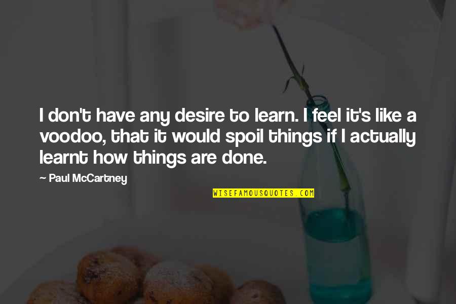 It's How I Feel Quotes By Paul McCartney: I don't have any desire to learn. I