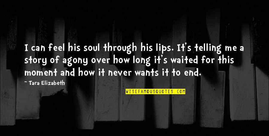 It's How I Feel Quotes By Tara Elizabeth: I can feel his soul through his lips.