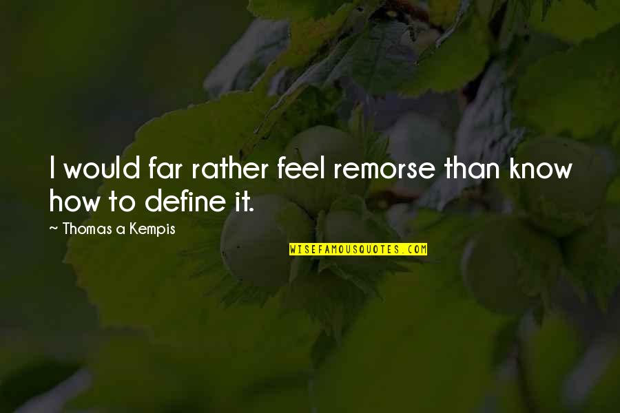 It's How I Feel Quotes By Thomas A Kempis: I would far rather feel remorse than know