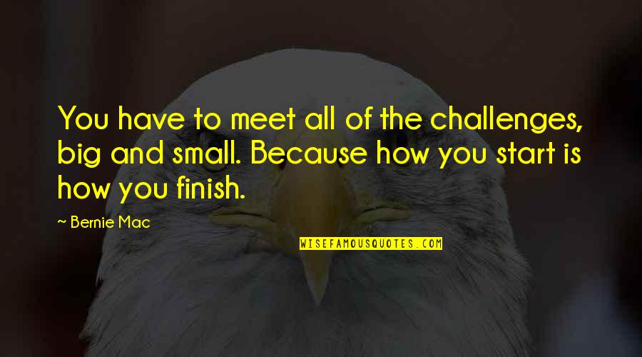 It's How You Finish Quotes By Bernie Mac: You have to meet all of the challenges,