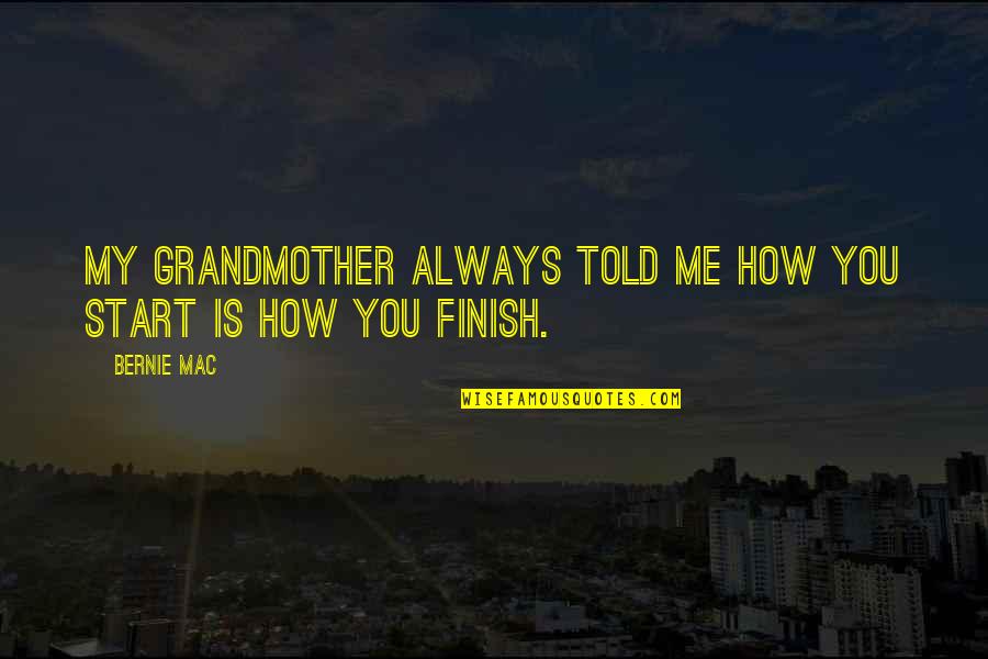 It's How You Finish Quotes By Bernie Mac: My grandmother always told me how you start