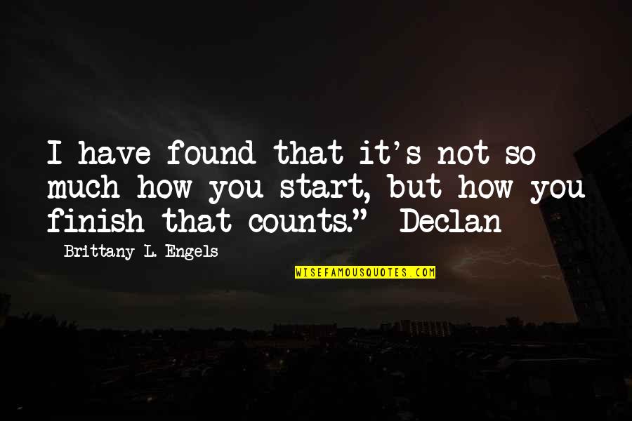 It's How You Finish Quotes By Brittany L. Engels: I have found that it's not so much