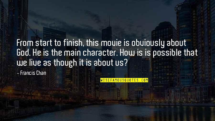 It's How You Finish Quotes By Francis Chan: From start to finish, this movie is obviously