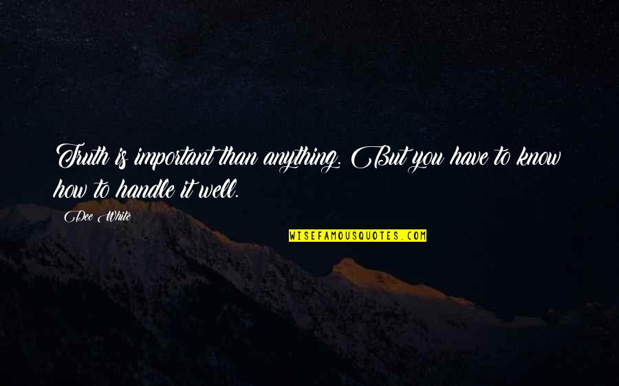 Its How You Handle Quotes By Dee White: Truth is important than anything. But you have