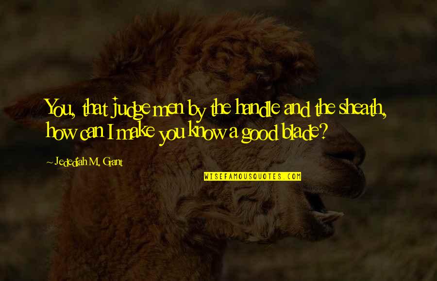 Its How You Handle Quotes By Jedediah M. Grant: You, that judge men by the handle and