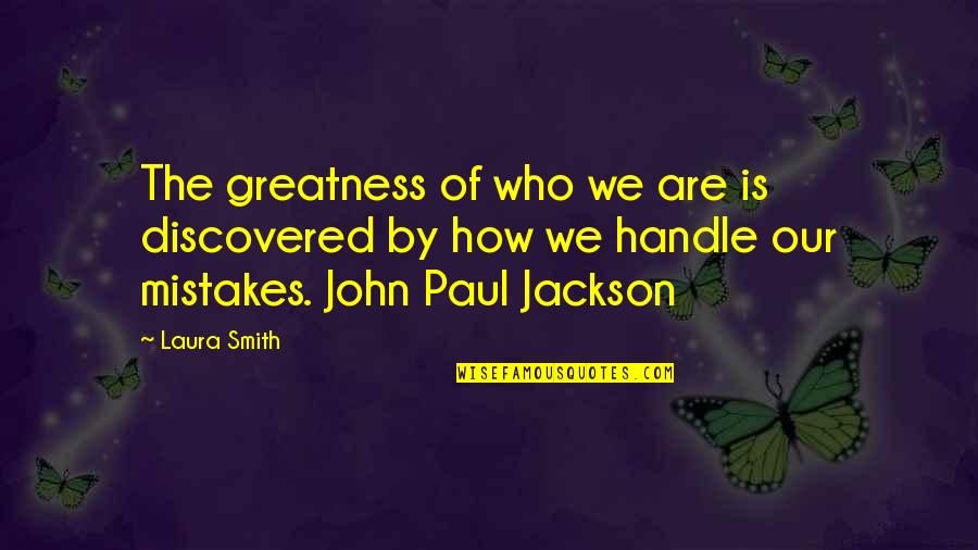 Its How You Handle Quotes By Laura Smith: The greatness of who we are is discovered