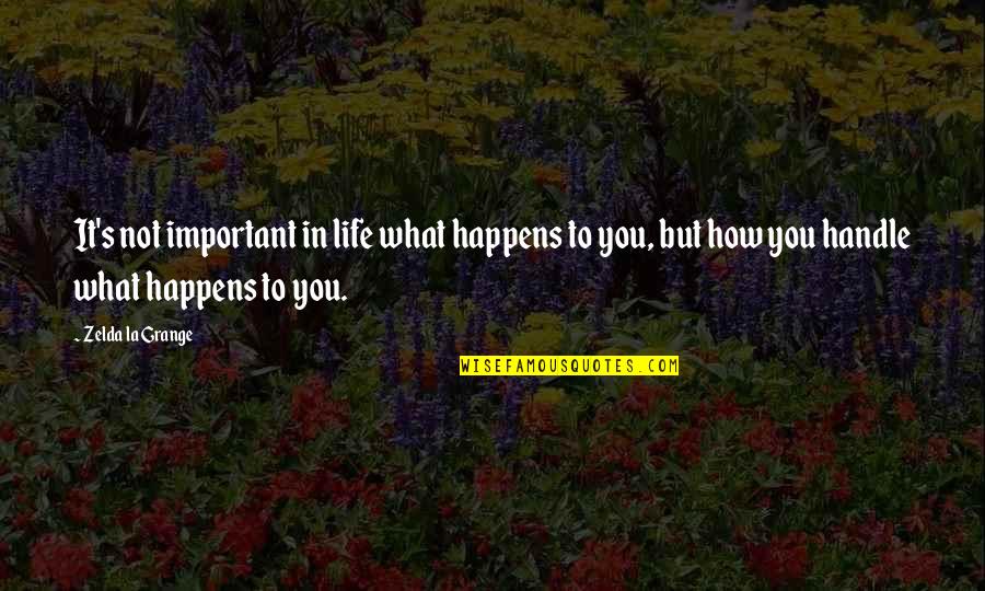 Its How You Handle Quotes By Zelda La Grange: It's not important in life what happens to