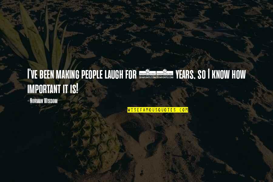Its Important To Laugh Quotes By Norman Wisdom: I've been making people laugh for 40 years,