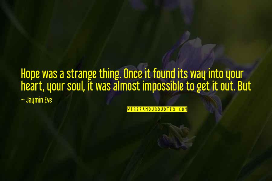 Its Impossible Quotes By Jaymin Eve: Hope was a strange thing. Once it found
