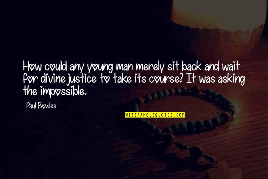 Its Impossible Quotes By Paul Bowles: How could any young man merely sit back