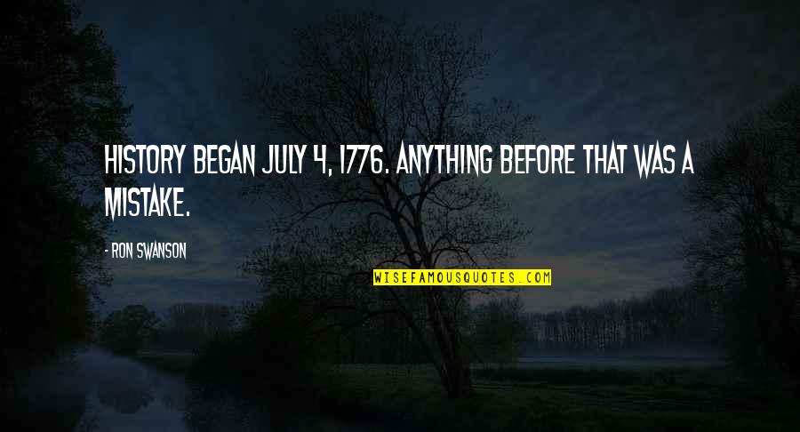 Its July Quotes By Ron Swanson: History began July 4, 1776. Anything before that