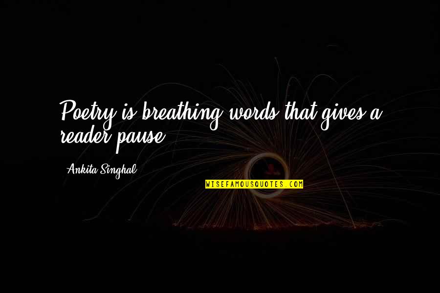 Its Just A Quote Quotes By Ankita Singhal: Poetry is breathing words that gives a reader