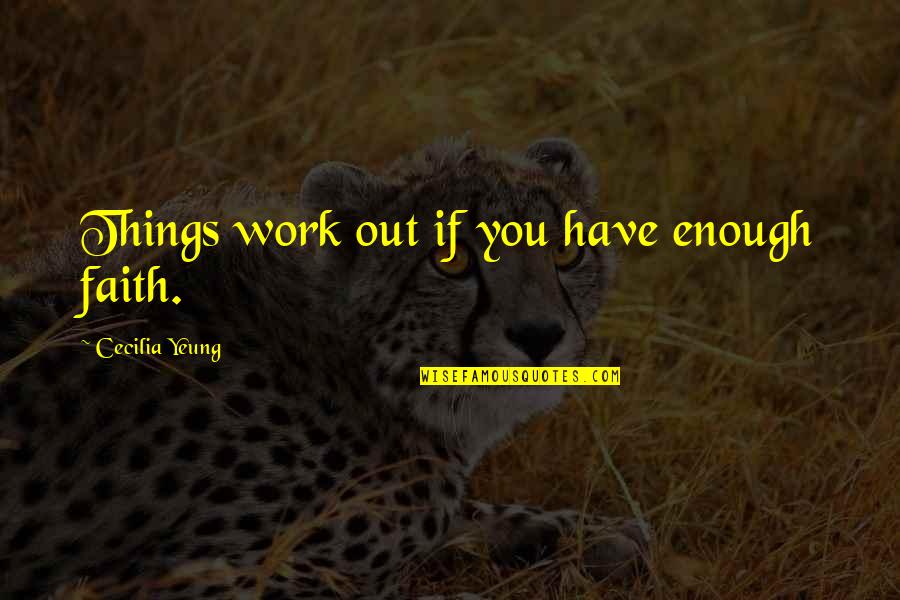 Its Just A Quote Quotes By Cecilia Yeung: Things work out if you have enough faith.