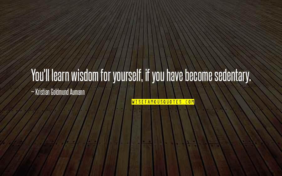 Its Just A Quote Quotes By Kristian Goldmund Aumann: You'll learn wisdom for yourself, if you have