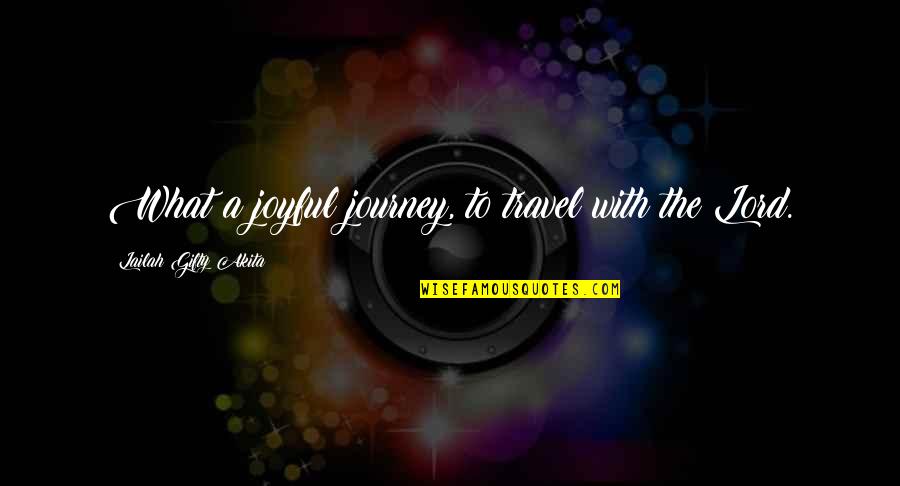 Its Just A Quote Quotes By Lailah Gifty Akita: What a joyful journey, to travel with the