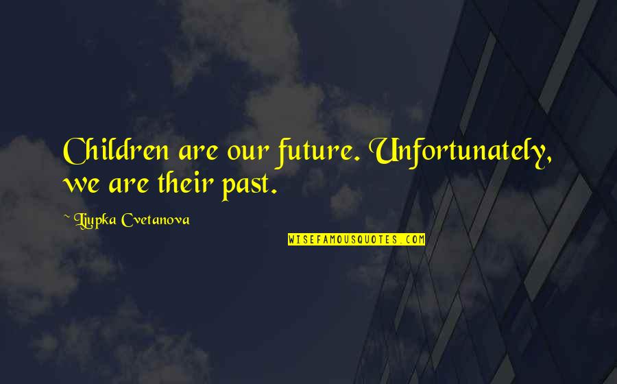 Its Just A Quote Quotes By Ljupka Cvetanova: Children are our future. Unfortunately, we are their