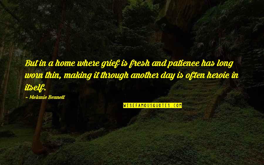 Its Just Another Day Quotes By Melanie Bennett: But in a home where grief is fresh