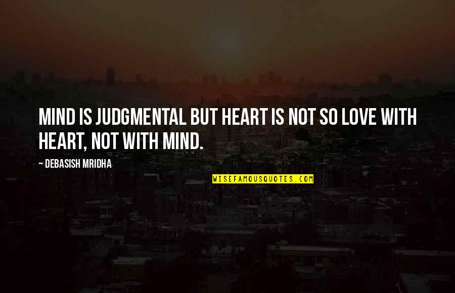 It's Just Been One Of Those Days Quotes By Debasish Mridha: Mind is judgmental but heart is not so