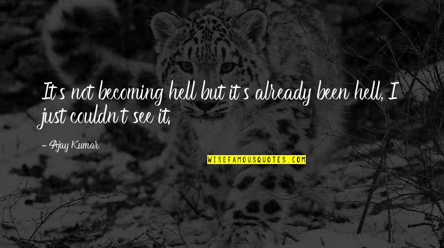 It's Just Life Quotes By Ajay Kumar: It's not becoming hell but it's already been