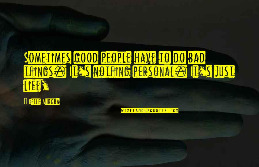 It's Just Life Quotes By Belle Aurora: Sometimes good people have to do bad things.