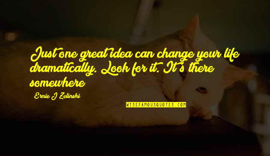 It's Just Life Quotes By Ernie J Zelinski: Just one great idea can change your life