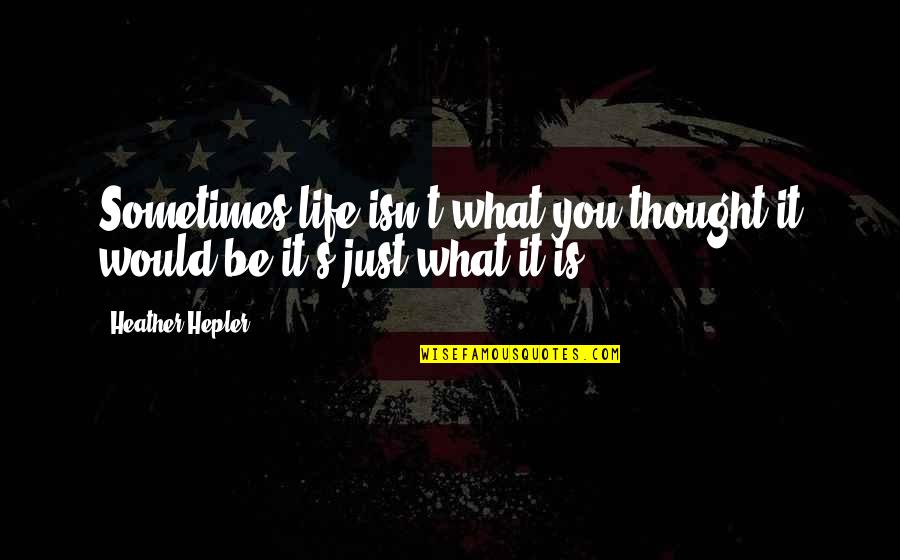 It's Just Life Quotes By Heather Hepler: Sometimes life isn't what you thought it would It's Just Life Quotes By Heather Hepler: Sometimes life isn't what you thought it would