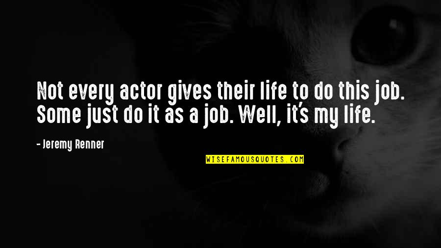 It's Just Life Quotes By Jeremy Renner: Not every actor gives their life to do