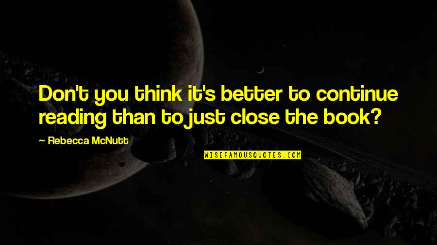 It's Just Life Quotes By Rebecca McNutt: Don't you think it's better to continue reading