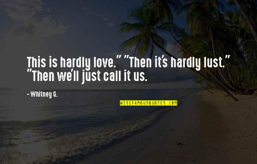 It's Just Love Quotes By Whitney G.: This is hardly love." "Then it's hardly lust."