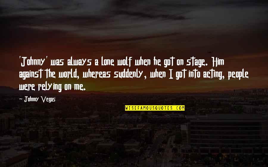 It's Just Me Against The World Quotes By Johnny Vegas: 'Johnny' was always a lone wolf when he It's Just Me Against The World Quotes By Johnny Vegas: 'Johnny' was always a lone wolf when he