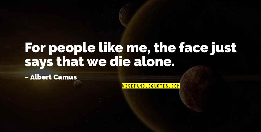 It's Just Me Alone Quotes By Albert Camus: For people like me, the face just says