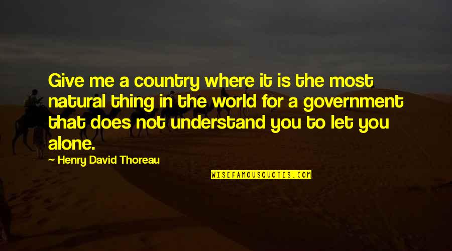 It's Just Me Alone Quotes By Henry David Thoreau: Give me a country where it is the