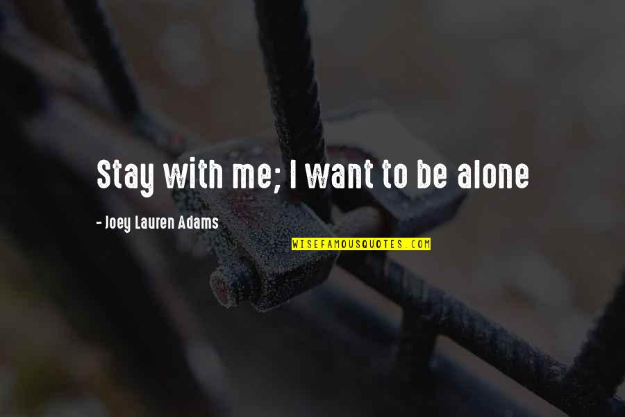 It's Just Me Alone Quotes By Joey Lauren Adams: Stay with me; I want to be alone