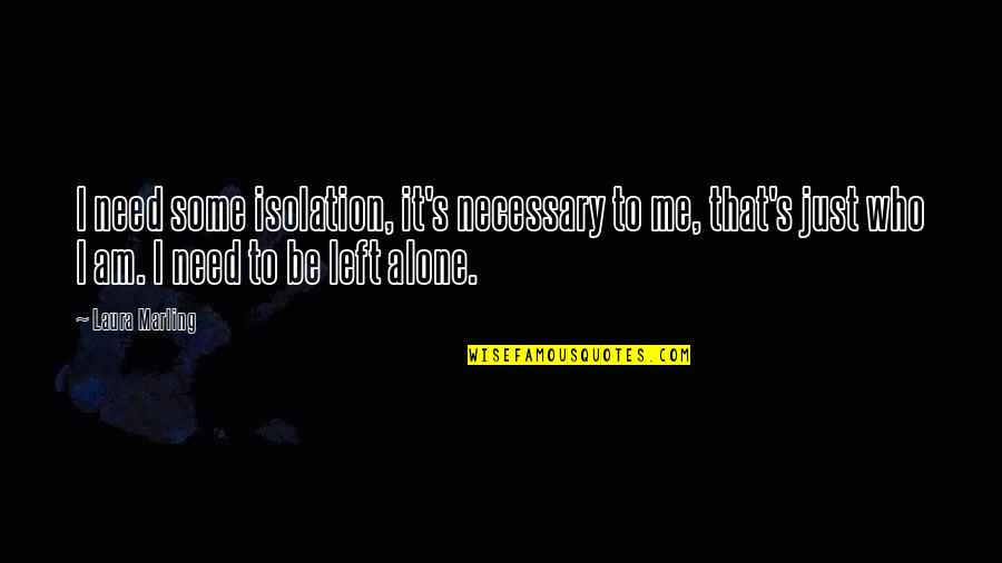 It's Just Me Alone Quotes By Laura Marling: I need some isolation, it's necessary to me,