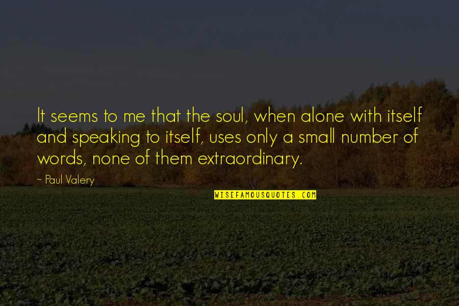 It's Just Me Alone Quotes By Paul Valery: It seems to me that the soul, when