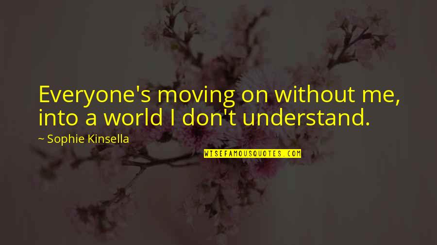 It's Just Me Alone Quotes By Sophie Kinsella: Everyone's moving on without me, into a world