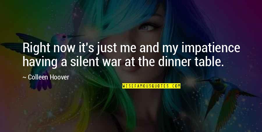 It's Just Me Now Quotes By Colleen Hoover: Right now it's just me and my impatience