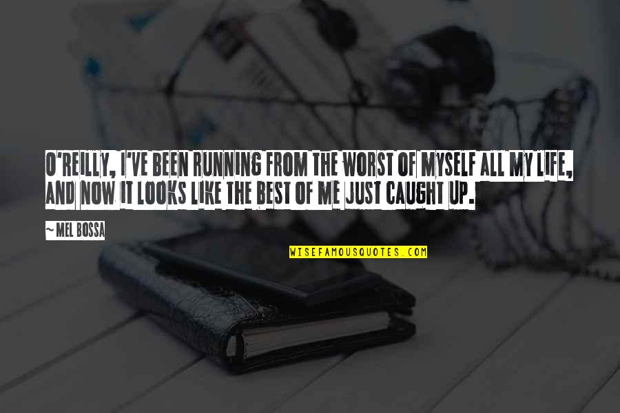 It's Just Me Now Quotes By Mel Bossa: O'Reilly, I've been running from the worst of